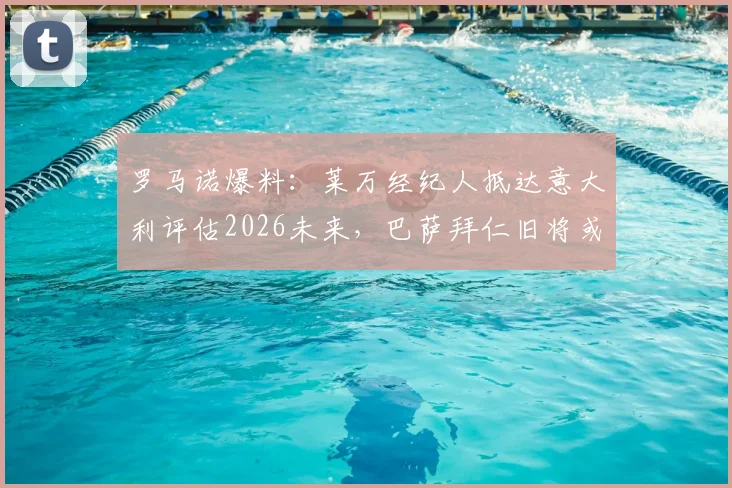 罗马诺爆料:莱万经纪人抵达意大利评估2026未来,巴萨拜仁旧将或迎新挑战