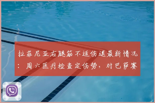 拉菲尼亚右腿筋不适伤退最新情况：周六医疗检查定伤势，对巴萨赛季影响几何？