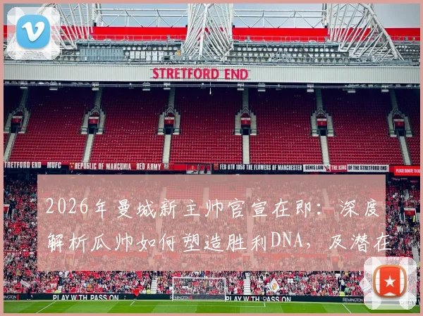 2026年曼城新主帅官宣在即：深度解析瓜帅如何塑造胜利DNA，及潜在继任者候选人盘点